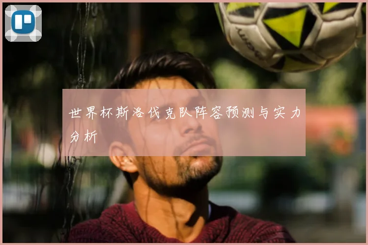 世界杯斯洛伐克队阵容预测与实力分析