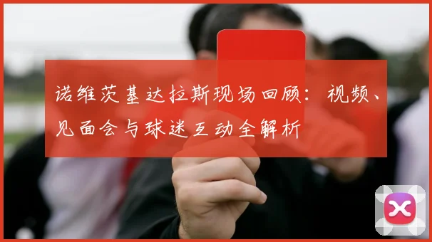 诺维茨基达拉斯现场回顾:视频、见面会与球迷互动全解析